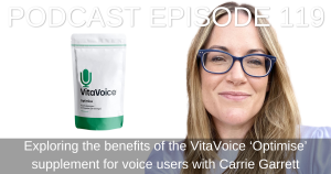 Ep.119 Exploring the Benefits of the VitaVoice ‘Optimise’ Supplement for Voice Users with Carrie Garrett